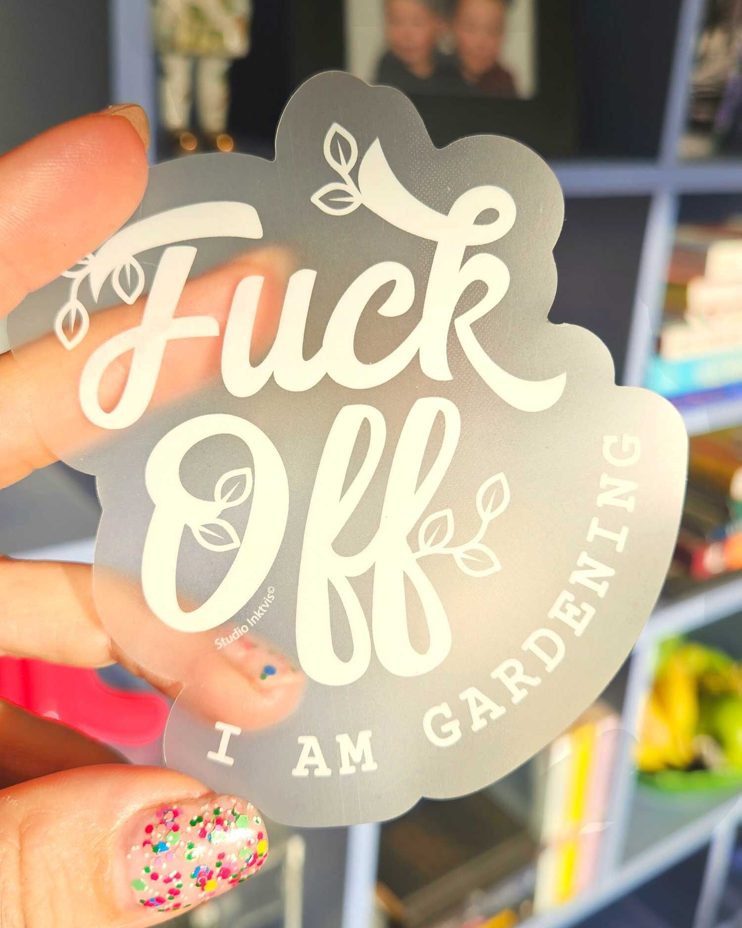 Dishwasher safe transparent Sticker – “Fuck Off, I Am Gardening”