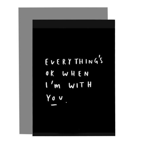 Everything's Ok When I'm With You Card