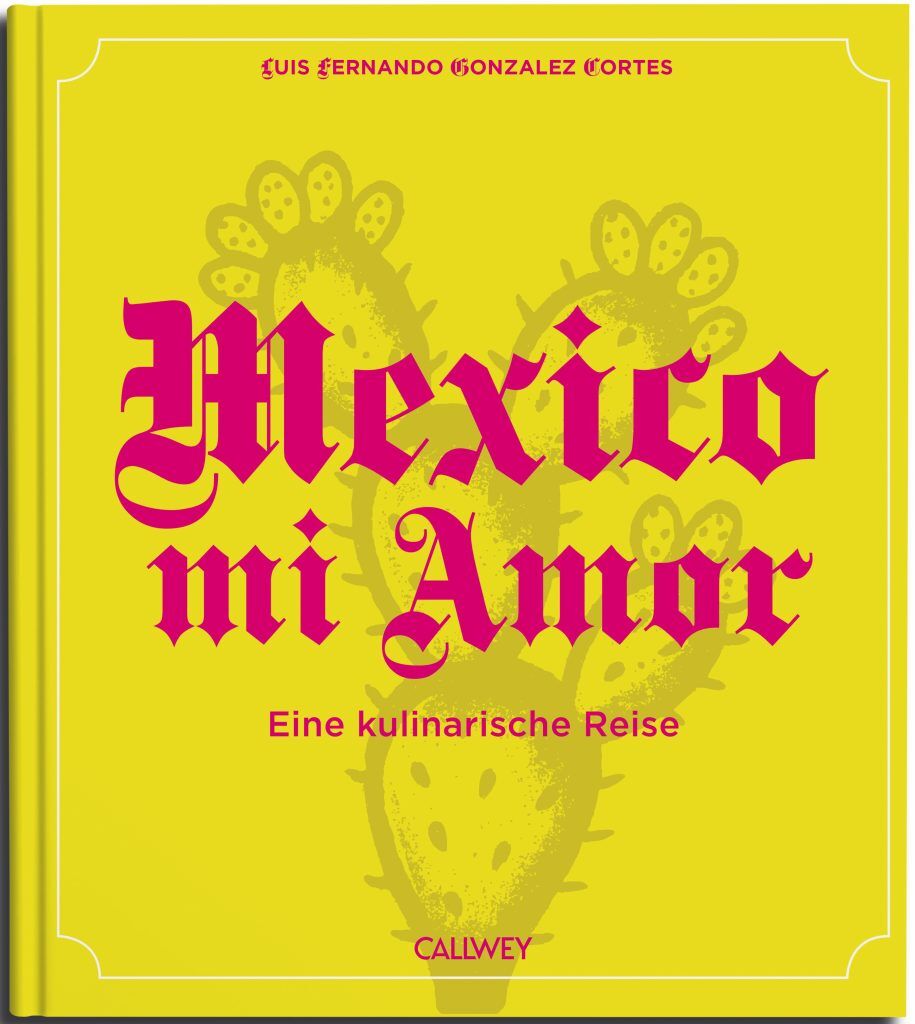 Mexiko mi Amor. Eine kulinarische Reise. Kochbuch (Deutsch)