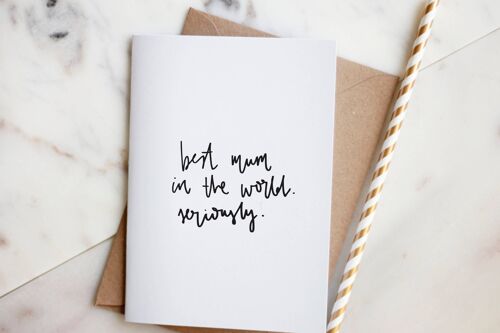 Best Mum In The World. Seriously.' Hand Lettered Card