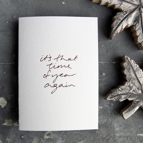 It's That Time Of Year Again - Hand Foiled Greetings Card