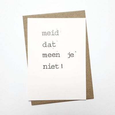 Meid dat meen je niet!