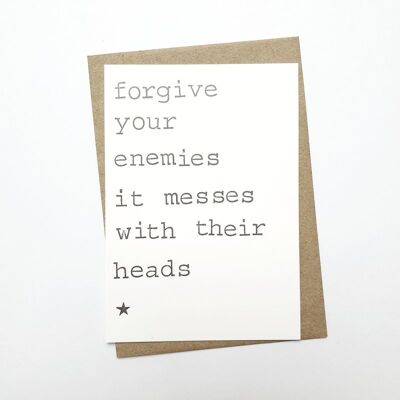 Forgive your enemies, it messes with their heads