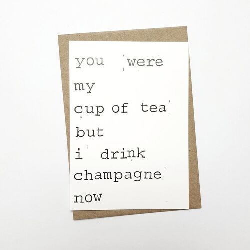 You were my cup of tea, but I drink champagne now