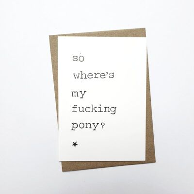 So where's my fucking pony?