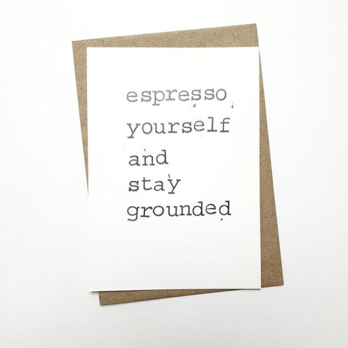 Espresso yourself and stay grounded