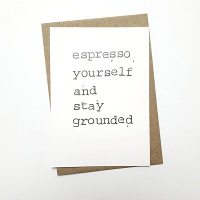 Espresso yourself and stay grounded