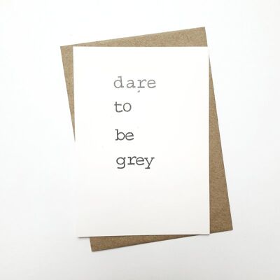 Dare to be grey