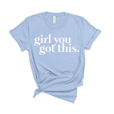 Girl You Got This - T-Shirt
