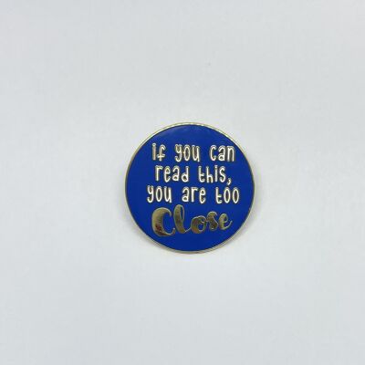 If you can read this you are too close enamel pin