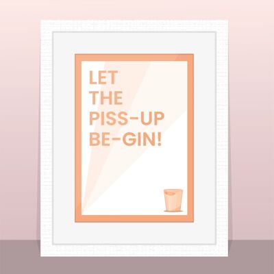 Let The Piss-Up Be-Gin - Arte de póster