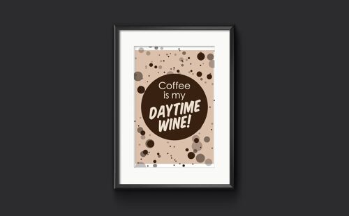 Coffee is my DAYTIME WINE! Funny Kitchen Print - A3 (297x420mm)