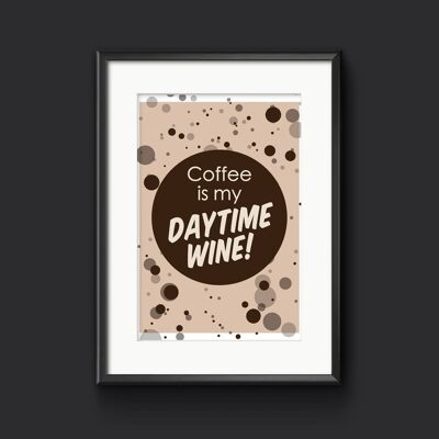 Coffee is my DAYTIME WINE! Funny Kitchen Print - A3 (297x420mm)