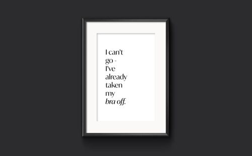 I can't go  -  I've already taken my bra off, Funny Wall Art - A3 (297x420mm)
