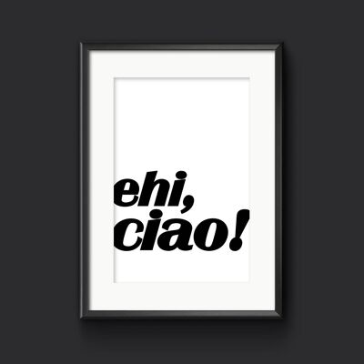 ehi, ciao!  -  Italian Wall Art Print, Italophile Gift - A3 (297x420mm) / Black on White