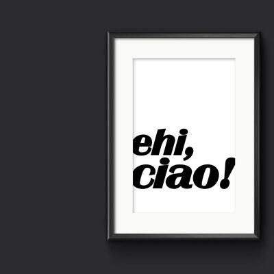 ehi, ciao!  -  Italian Wall Art Print, Italophile Gift - A3 (297x420mm) / Black on White