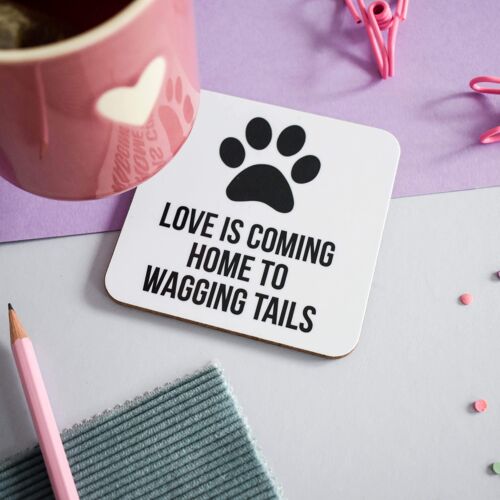 Love is coming home to wagging tails coaster