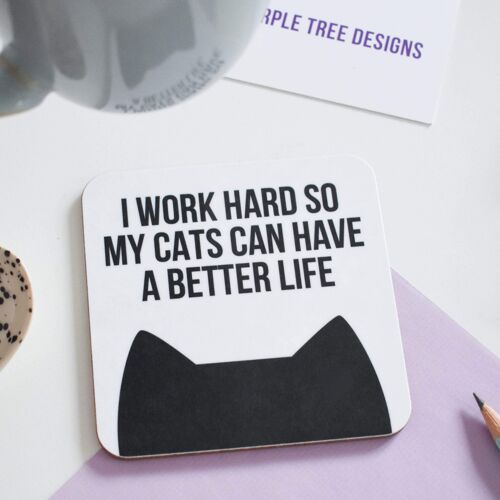 I work hard so my cats can have a better life coaster