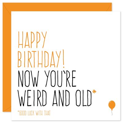 Now you're weird & old birthday card