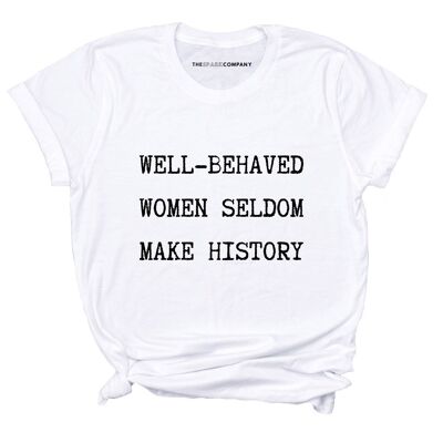 Well Behaved Women Seldom Make History - Unisex Fit Feminist T-Shirt